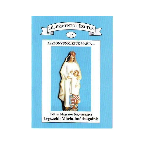 12. Asszonyunk, Szűz Mária… Kép: Fatimai Magyarok Nagyasszonya szobor Legszebb Mária – imádságaink (Lélekmentő füzetek 12.)